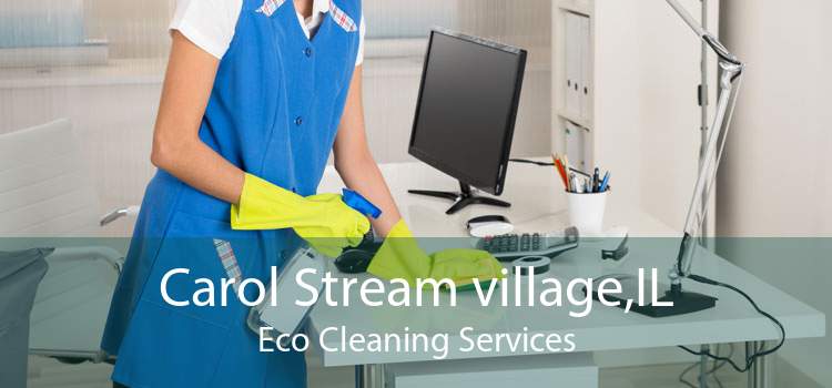 Carol Stream village,IL Eco Cleaning Services