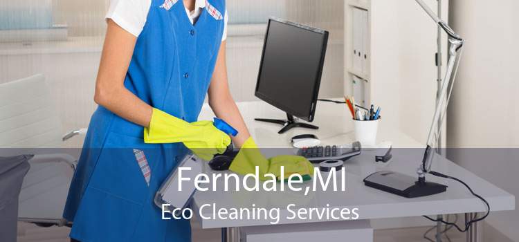 Ferndale,MI Eco Cleaning Services