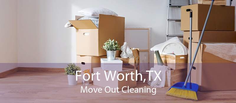 Fort Worth,TX Move Out Cleaning