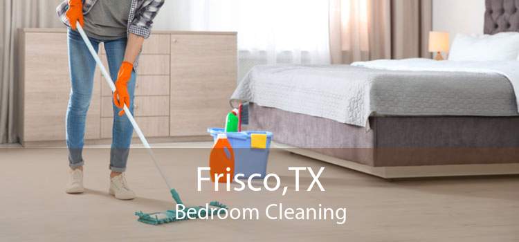 Frisco,TX Bedroom Cleaning