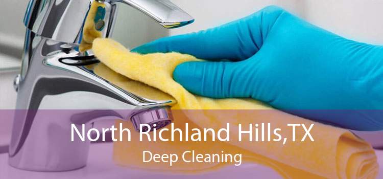North Richland Hills,TX Deep Cleaning