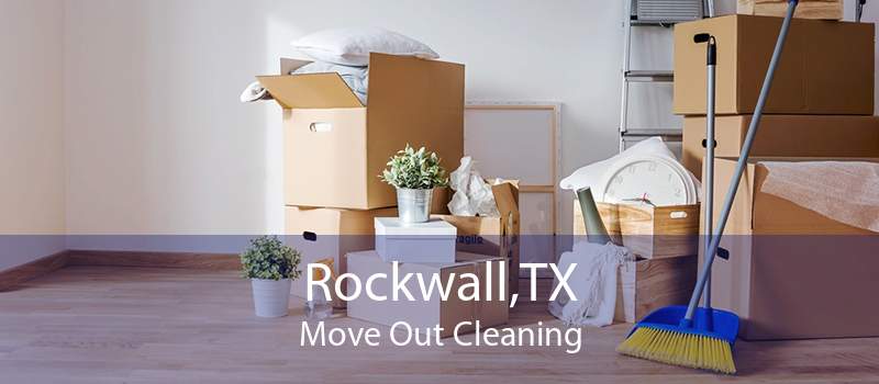 Rockwall,TX Move Out Cleaning