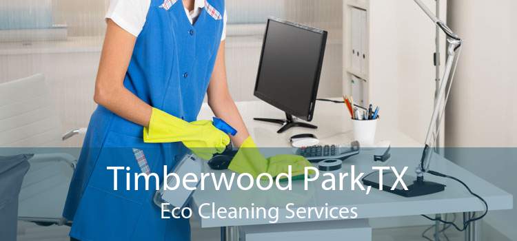 Timberwood Park,TX Eco Cleaning Services